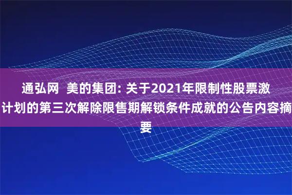 通弘网  美的集团: 关于2021年限制性股票激励计划的第三次解除限售期解锁条件成就的公告内容摘要